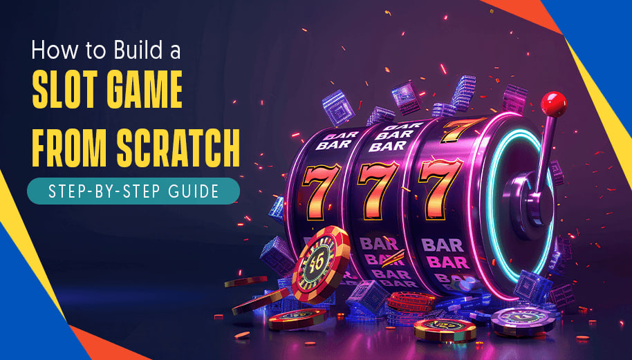 HOW TO BUILD A SLOT GAME FROM SCRATCH: STEP-BY-STEP GUIDE