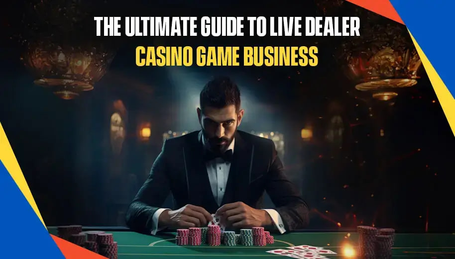 THE ULTIMATE GUIDE TO LIVE DEALER CASINO GAME BUSINESS